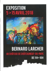 Exposition De Bernard Larcher. Du 5 au 15 avril 2018 à Châteauneuf-du-Pape. Vaucluse.  11H00